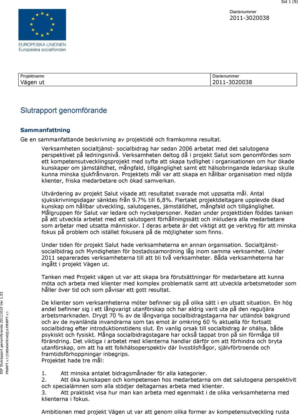 Verksamheten deltog då i projekt Salut som genomfördes som ett kompetensutvecklingsprojekt med syfte att skapa tydlighet i organisationen om hur ökade kunskaper om jämställdhet, mångfald,