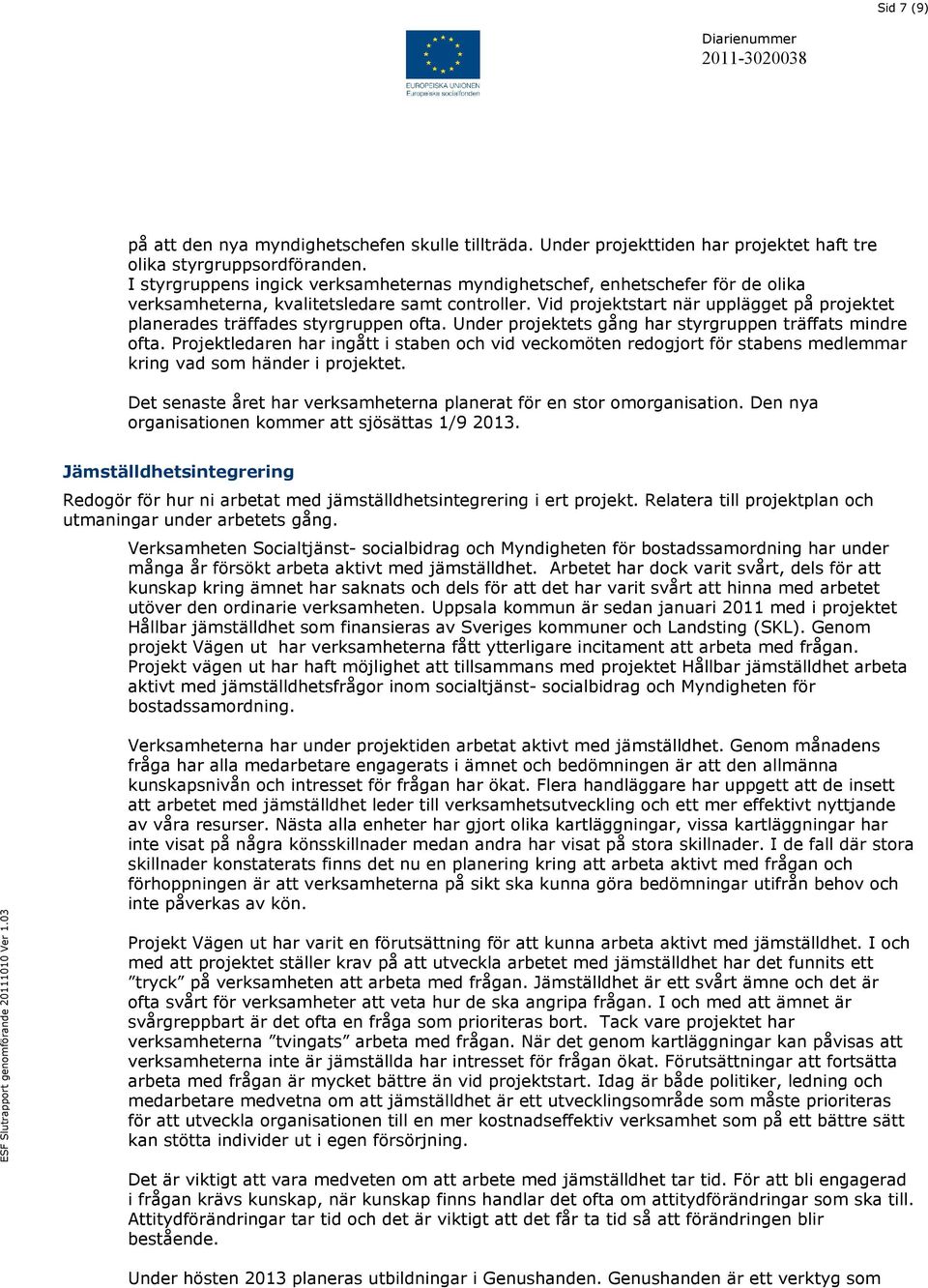 Vid projektstart när upplägget på projektet planerades träffades styrgruppen ofta. Under projektets gång har styrgruppen träffats mindre ofta.