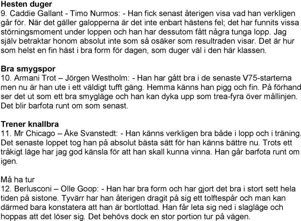 Jag själv betraktar honom absolut inte som så osäker som resultraden visar. Det är hur som helst en fin häst i bra form för dagen, som duger väl i den här klassen. Bra smygspor 10.