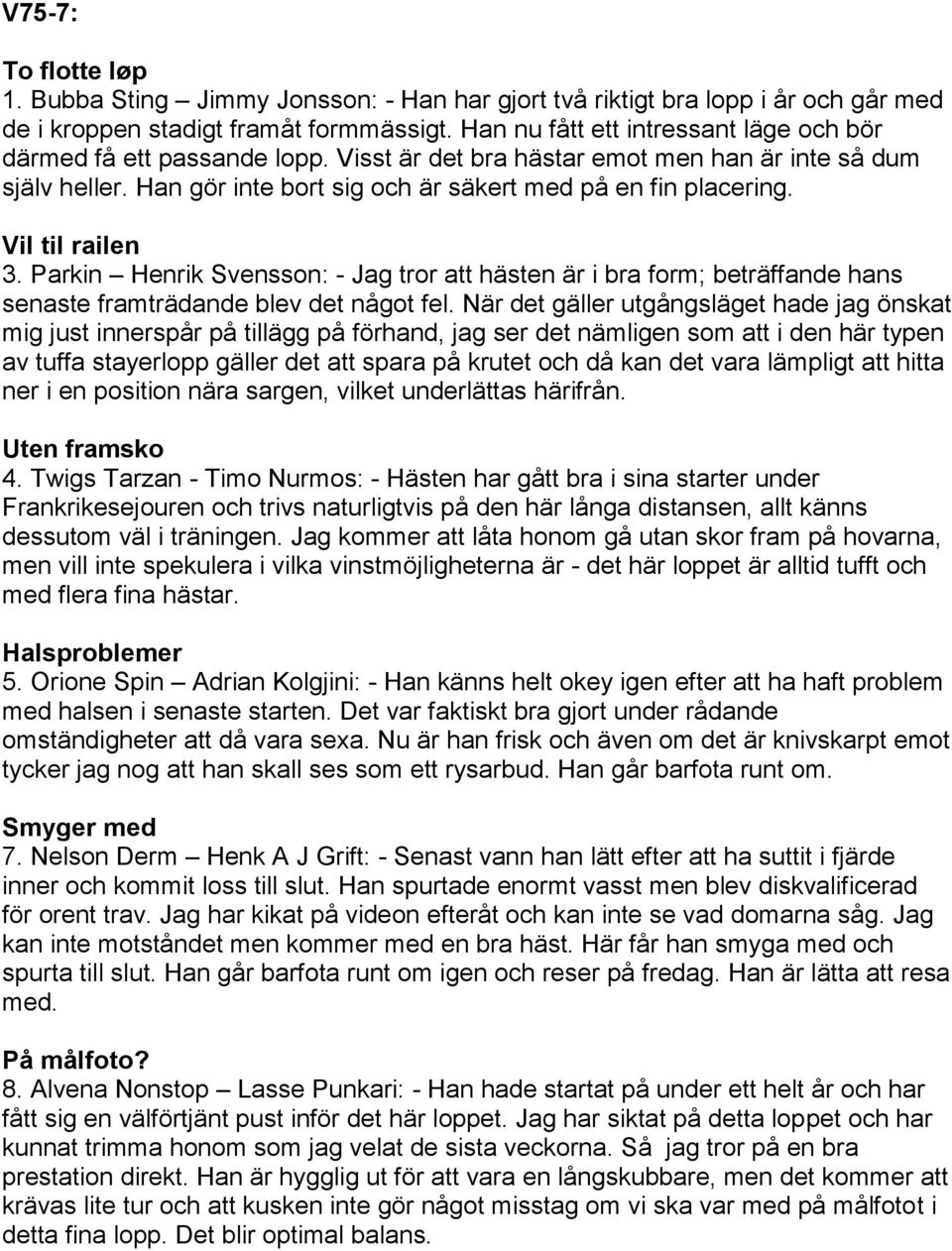 Vil til railen 3. Parkin Henrik Svensson: - Jag tror att hästen är i bra form; beträffande hans senaste framträdande blev det något fel.