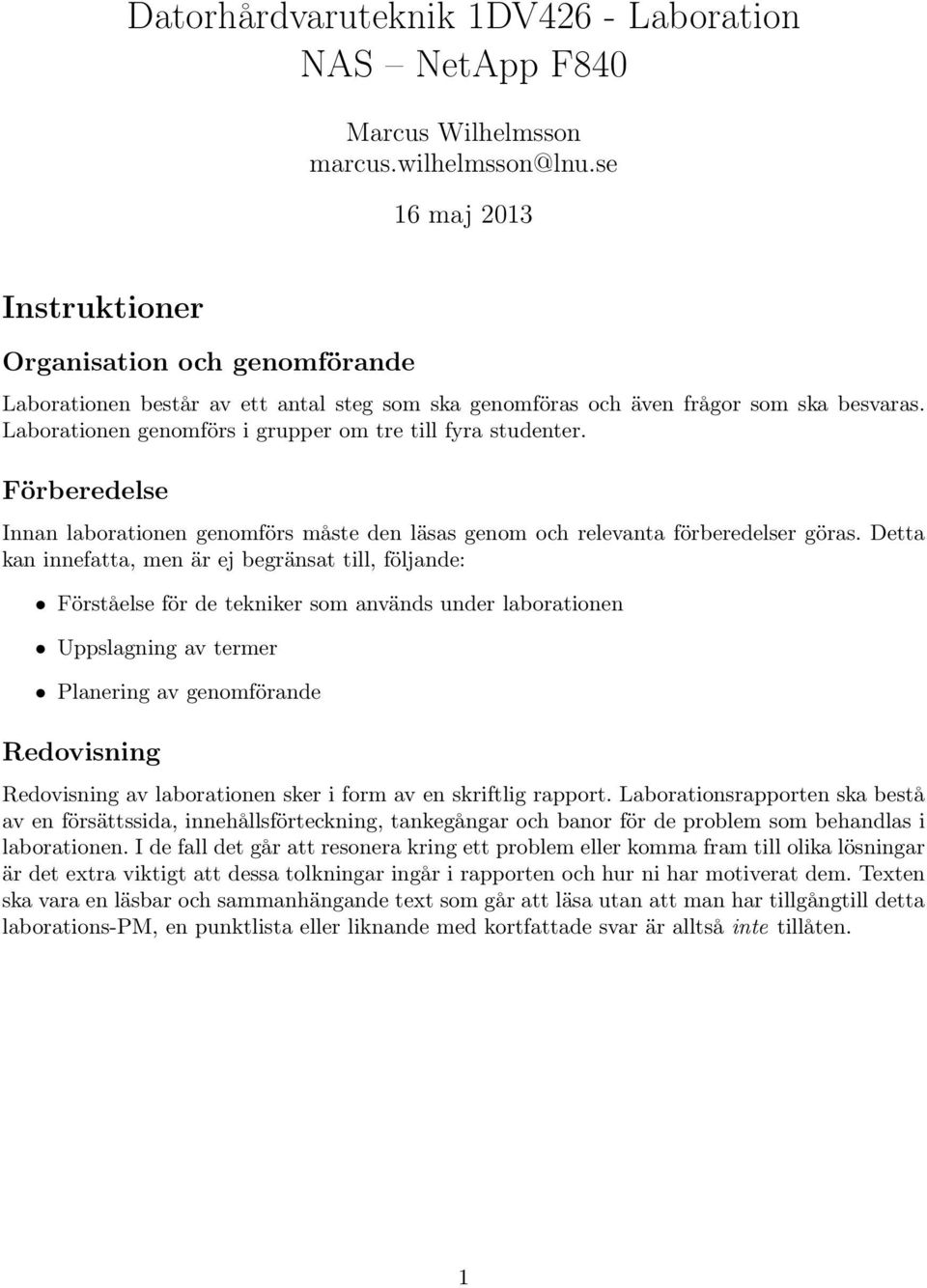Laborationen genomförs i grupper om tre till fyra studenter. Förberedelse Innan laborationen genomförs måste den läsas genom och relevanta förberedelser göras.