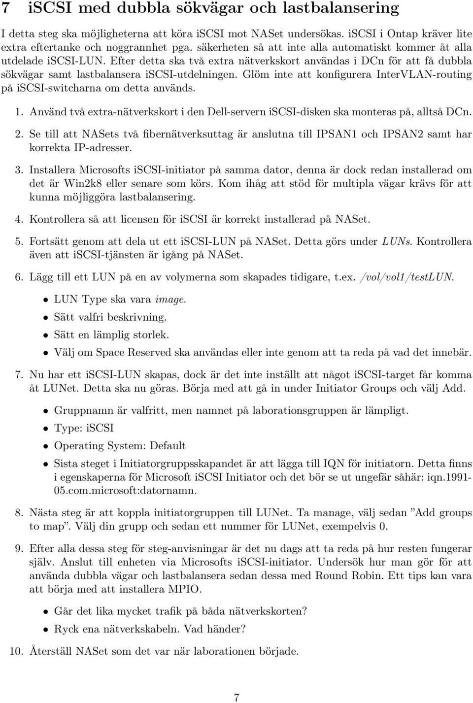Glöm inte att konfigurera InterVLAN-routing på iscsi-switcharna om detta används. 1. Använd två extra-nätverkskort i den Dell-servern iscsi-disken ska monteras på, alltså DCn. 2.
