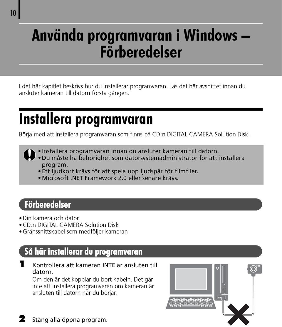 Du måste ha behörighet som datorsystemadministratör för att installera program. Ett ljudkort krävs för att spela upp ljudspår för filmfiler. Microsoft.NET Framework 2.0 eller senare krävs.