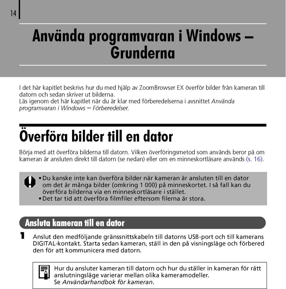 Vilken överföringsmetod som används beror på om kameran är ansluten direkt till datorn (se nedan) eller om en minneskortläsare används (s. 16).