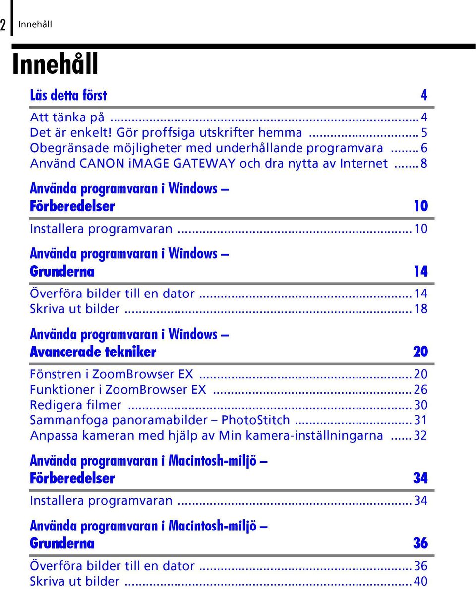 ..10 Använda programvaran i Windows Grunderna 14 Överföra bilder till en dator...14 Skriva ut bilder...18 Använda programvaran i Windows Avancerade tekniker 20 Fönstren i ZoomBrowser EX.