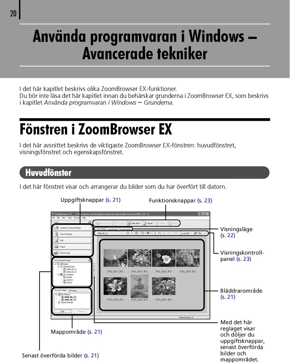 Fönstren i ZoomBrowser EX I det här avsnittet beskrivs de viktigaste ZoomBrowser EX-fönstren: huvudfönstret, visningsfönstret och egenskapsfönstret.