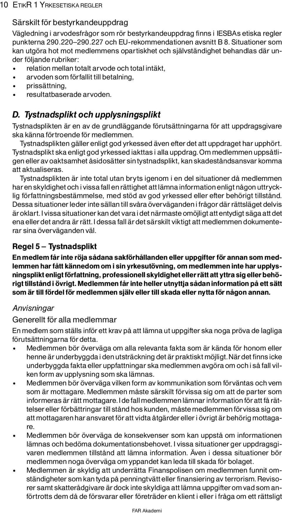 Situationer som kan utg ra hot mot medlemmens opartiskhet och sjìlvstìndighet behandlas dìr under f ljande rubriker: x relation mellan totalt arvode och totalintìkt, x arvoden som f rfallit till