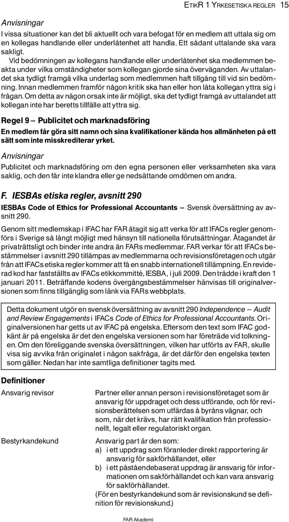 Av uttalandet ska tydligt framgô vilka underlag som medlemmen haft tillgông till vid sin bed mning. Innan medlemmen framf r nôgon kritik ska han eller hon lôta kollegan yttra sig i frôgan.