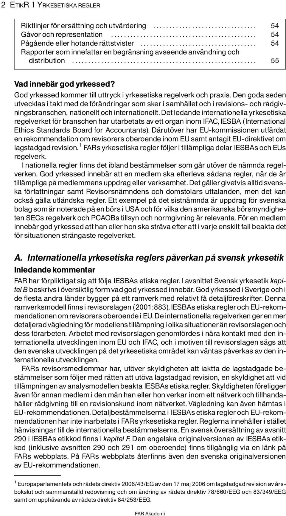 Den goda seden utvecklas i takt med de f rìndringar som sker i samhìllet och i revisions- och rôdgivningsbranschen, nationellt och internationellt.