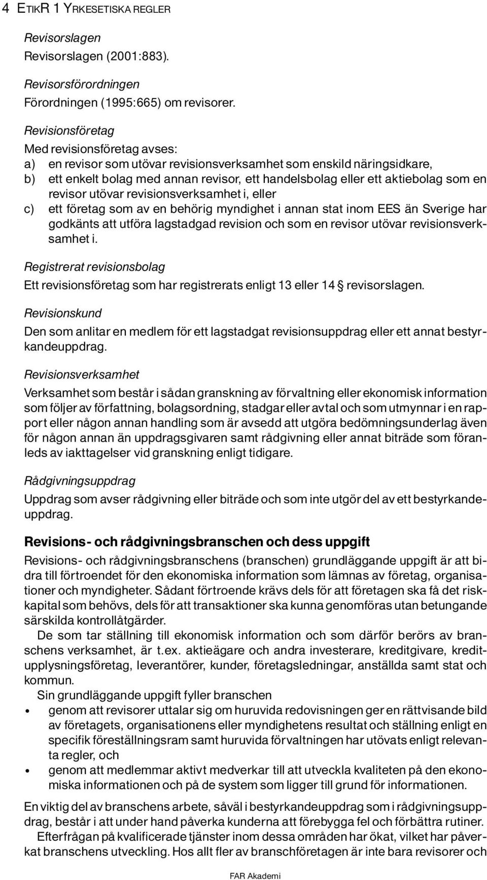 en revisor ut var revisionsverksamhet i, eller c) ett f retag som av en beh rig myndighet i annan stat inom EES Ìn Sverige har godkìnts att utf ra lagstadgad revision och som en revisor ut var