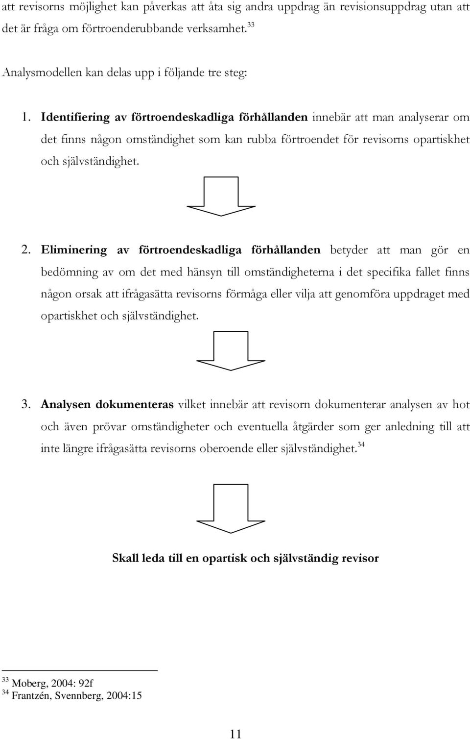 Eliminering av förtroendeskadliga förhållanden betyder att man gör en bedömning av om det med hänsyn till omständigheterna i det specifika fallet finns någon orsak att ifrågasätta revisorns förmåga