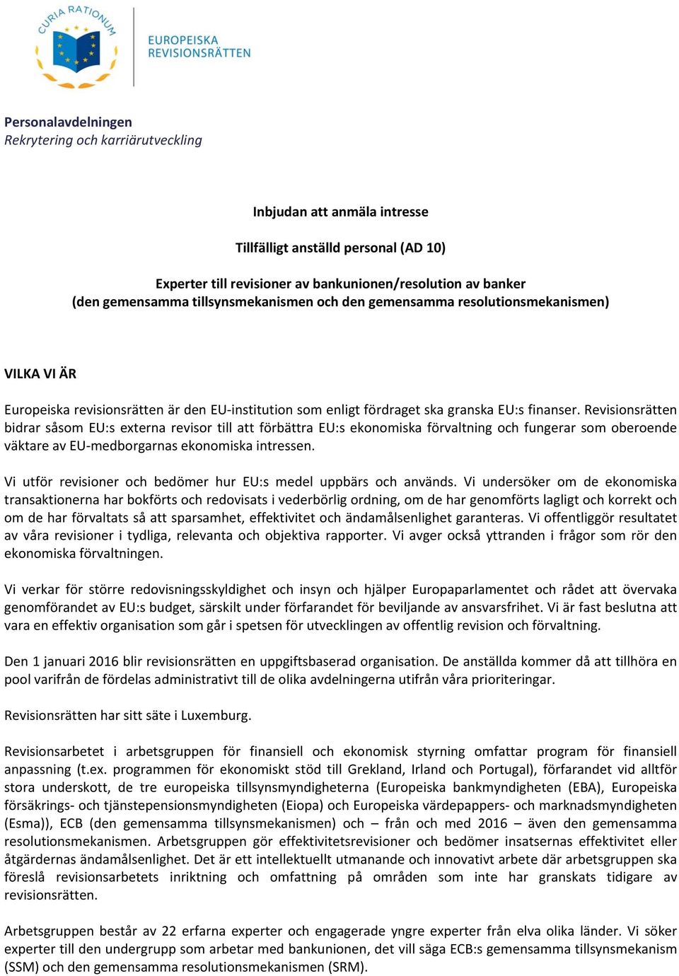 Revisionsrätten bidrar såsom EU:s externa revisor till att förbättra EU:s ekonomiska förvaltning och fungerar som oberoende väktare av EU-medborgarnas ekonomiska intressen.