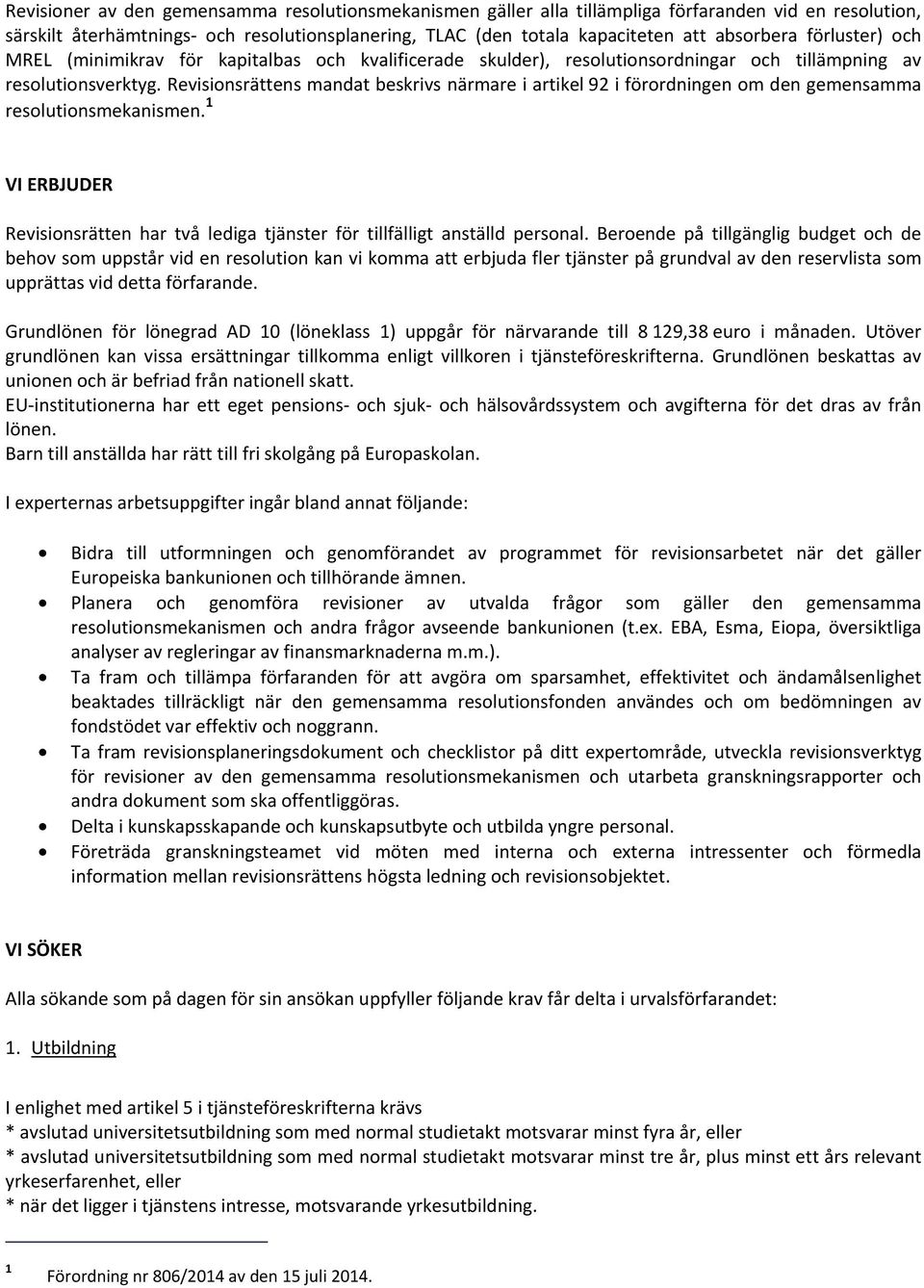 Revisionsrättens mandat beskrivs närmare i artikel 92 i förordningen om den gemensamma resolutionsmekanismen. 1 VI ERBJUDER Revisionsrätten har två lediga tjänster för tillfälligt anställd personal.