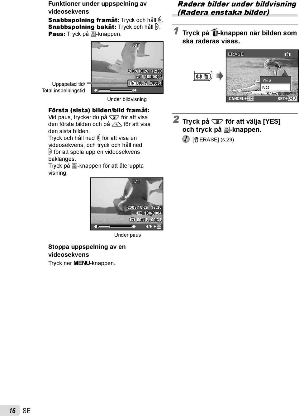 26 12:30 100-0004 IN 00:12 /00:34 YES NO Under bildvisning CANCEL MENU SET OK Första (sista) bilden/bild framåt: Vid paus, trycker du på k för att visa den första bilden och på l för att visa den