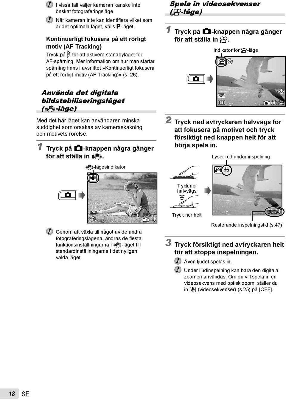 Mer information om hur man startar spårning fi nns i avsnittet»kontinuerligt fokusera på ett rörligt motiv (AF Tracking)» (s. 26).