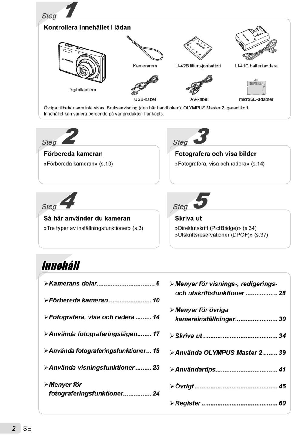 10) Steg 3 Fotografera och visa bilder»fotografera, visa och radera» (s.14) Steg 4 Så här använder du kameran»tre typer av inställningsfunktioner» (s.