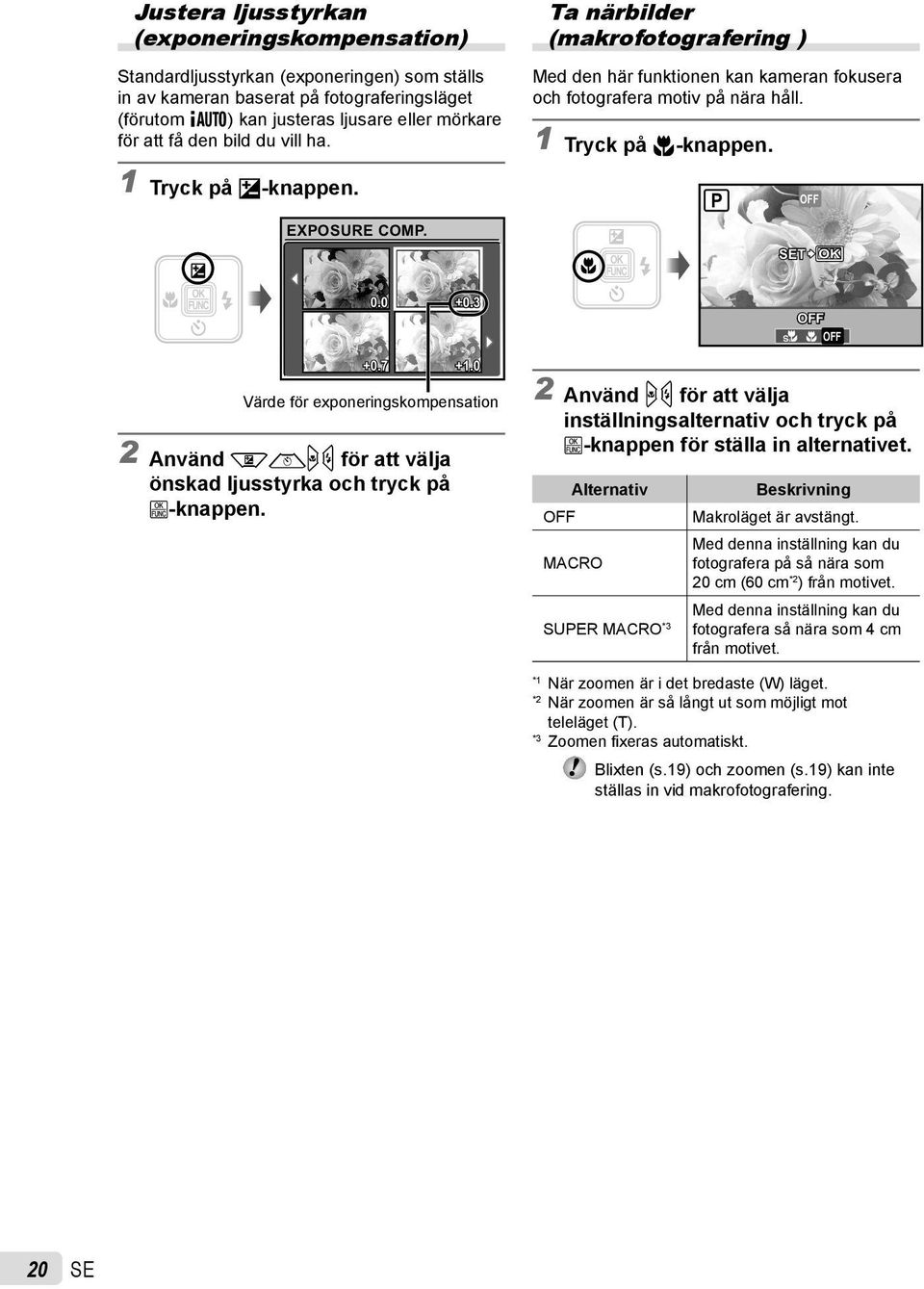 P OFF SET OK 0.0 +0.3 OFF % & OFF +0.7 +1.0 Värde för exponeringskompensation 2 Använd klmn för att välja önskad ljusstyrka och tryck på B-knappen.