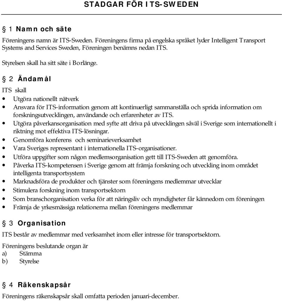 2 Ändamål ITS skall Utgöra nationellt nätverk Ansvara för ITS-information genom att kontinuerligt sammanställa och sprida information om forskningsutvecklingen, användande och erfarenheter av ITS.