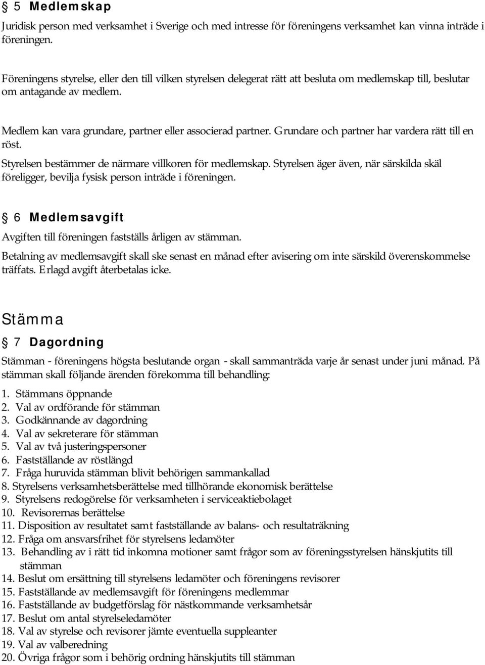 Grundare och partner har vardera rätt till en röst. Styrelsen bestämmer de närmare villkoren för medlemskap.