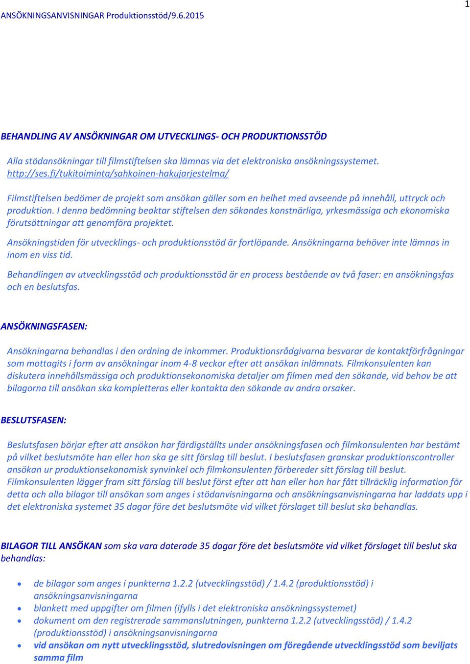 I denna bedömning beaktar stiftelsen den sökandes konstnärliga, yrkesmässiga och ekonomiska förutsättningar att genomföra projektet.