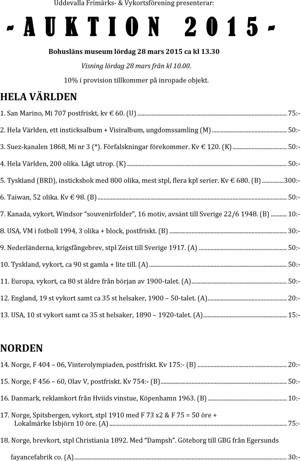 HelaVärlden,200olika.Lågtutrop.(K)... 50: 5.Tyskland(BRD),insticksbokmed800olika,meststpl,flerakplserier.Kv 680.(B)...300: 6.Taiwan,52olika.Kv 98.(B)... 50: 7.