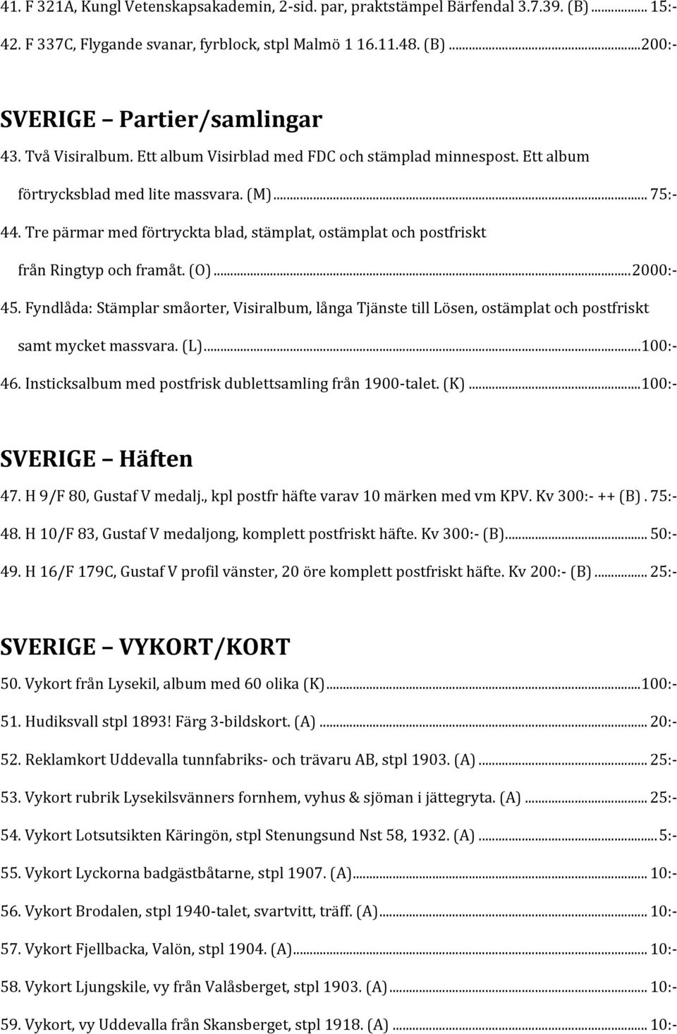 Fyndlåda:Stämplarsmåorter,Visiralbum,långaTjänstetillLösen,ostämplatochpostfriskt samtmycketmassvara.(l)...100: 46.Insticksalbummedpostfriskdublettsamlingfrån1900 talet.(k)...100: SVERIGE Häften 47.