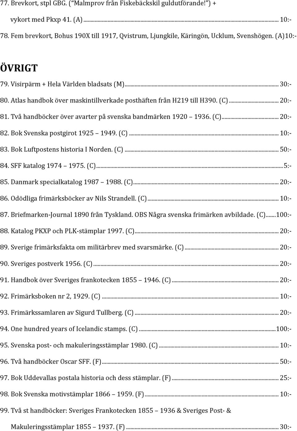 BokSvenskapostgirot1925 1949.(C)... 10: 83.BokLuftpostenshistoriaINorden.(C)... 50: 84.SFFkatalog1974 1975.(C)...5: 85.Danmarkspecialkatalog1987 1988.(C)... 20: 86.