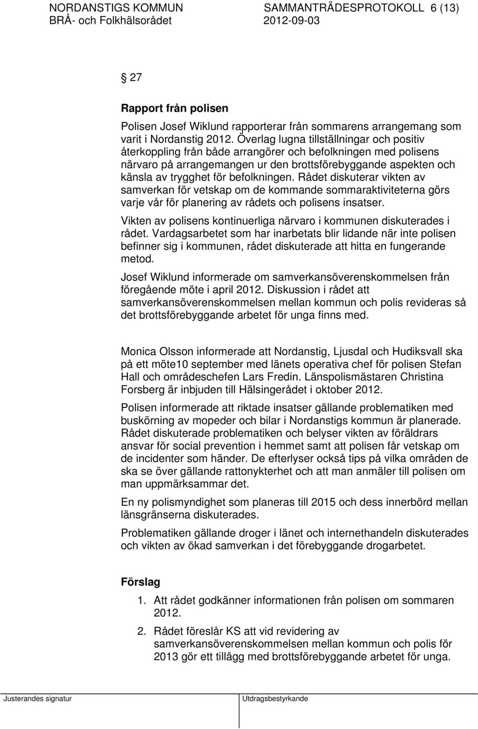 befolkningen. Rådet diskuterar vikten av samverkan för vetskap om de kommande sommaraktiviteterna görs varje vår för planering av rådets och polisens insatser.