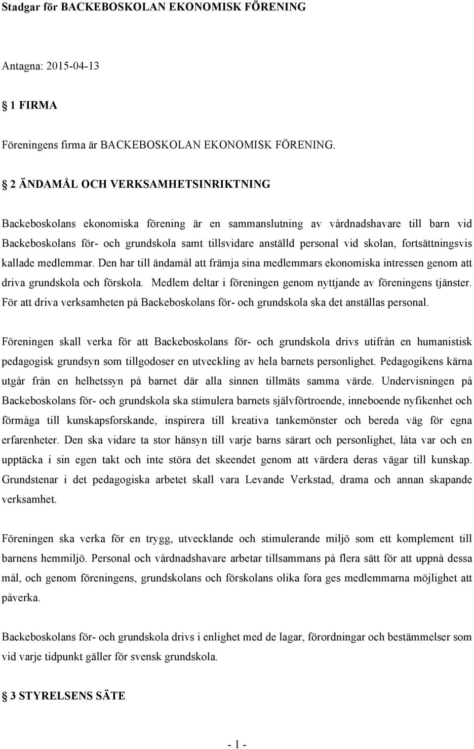 skolan, fortsättningsvis kallade medlemmar. Den har till ändamål att främja sina medlemmars ekonomiska intressen genom att driva grundskola och förskola.