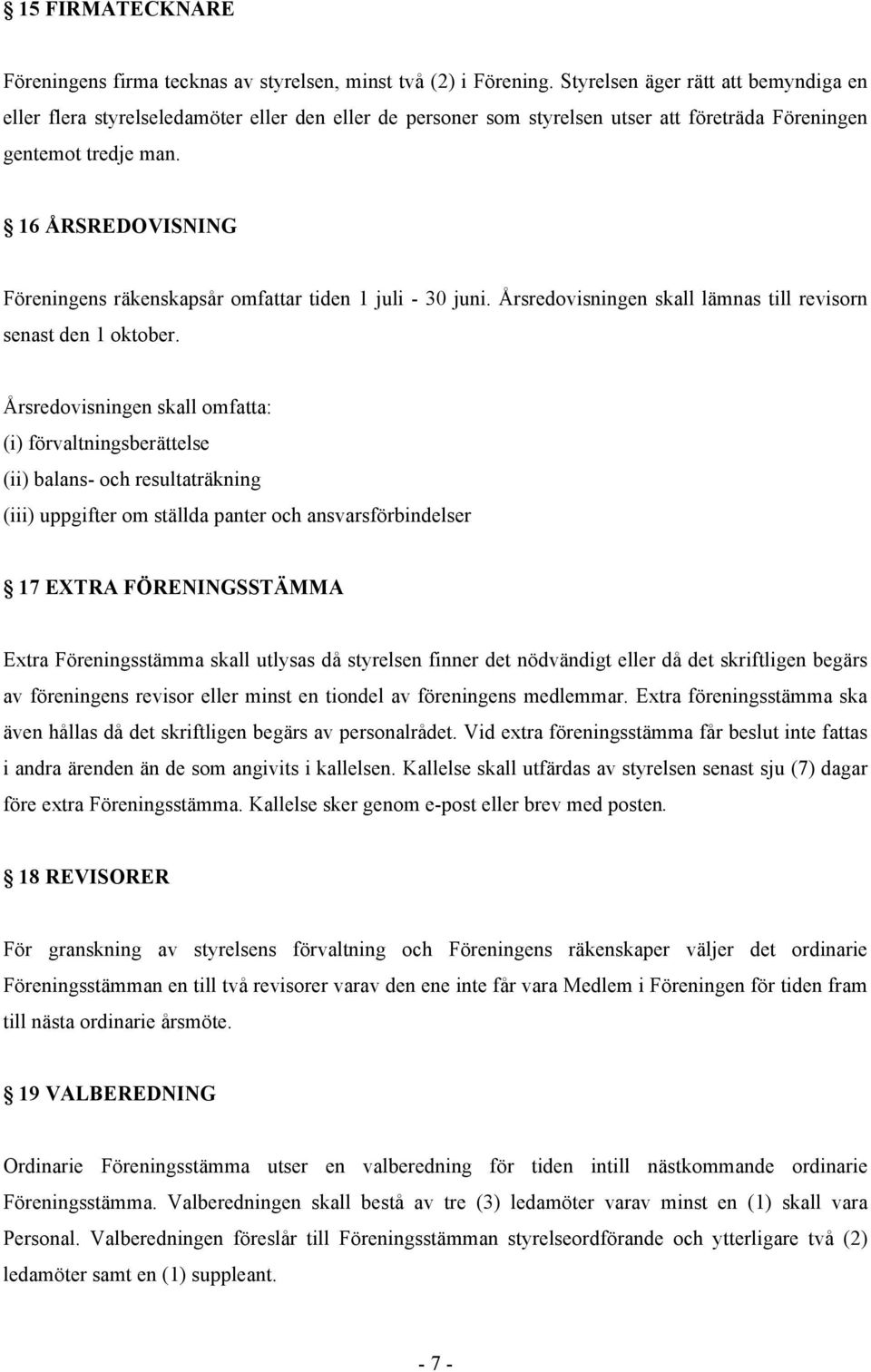 16 ÅRSREDOVISNING Föreningens räkenskapsår omfattar tiden 1 juli - 30 juni. Årsredovisningen skall lämnas till revisorn senast den 1 oktober.