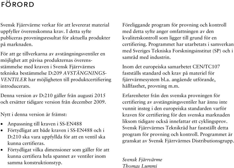 till produktcertifiering introducerats. Denna version av D:210 gäller från augusti 2015 och ersätter tidigare version från december 2009.