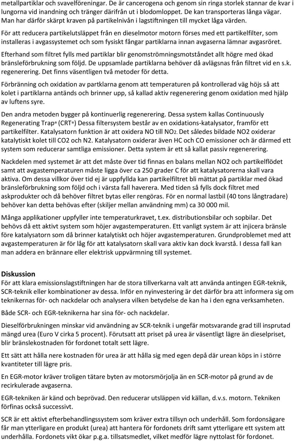 För att reducera partikelutsläppet från en dieselmotor motorn förses med ett partikelfilter, som installeras i avgassystemet och som fysiskt fångar partiklarna innan avgaserna lämnar avgasröret.