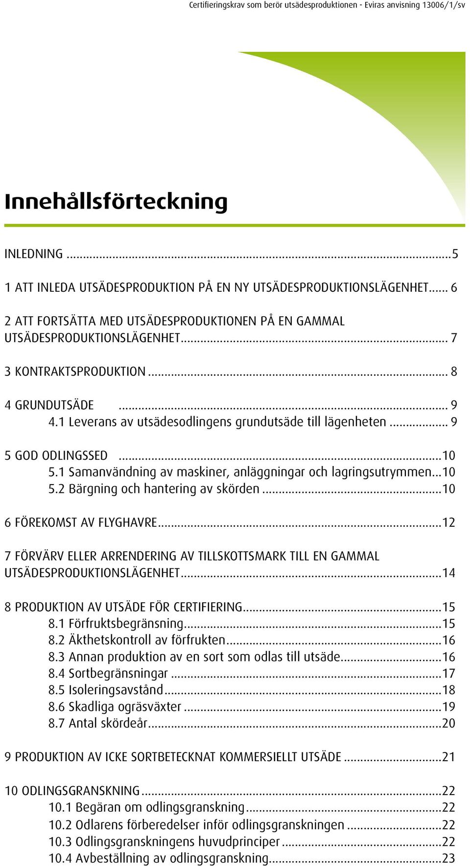 .. 9 5 GOD ODLINGSSED...10 5.1 Samanvändning av maskiner, anläggningar och lagringsutrymmen...10 5.2 Bärgning och hantering av skörden...10 6 FÖREKOMST AV FLYGHAVRE.