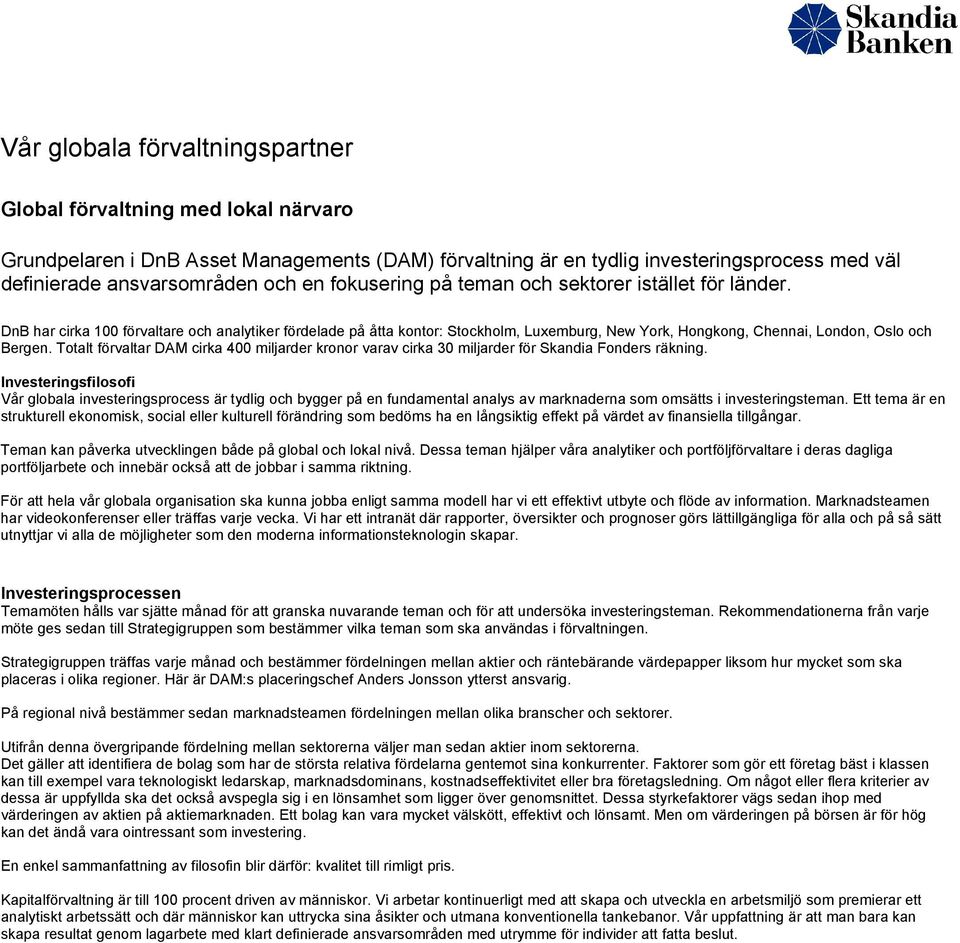 Totalt förvaltar DAM cirka 400 miljarder kronor varav cirka 30 miljarder för Skandia Fonders räkning.