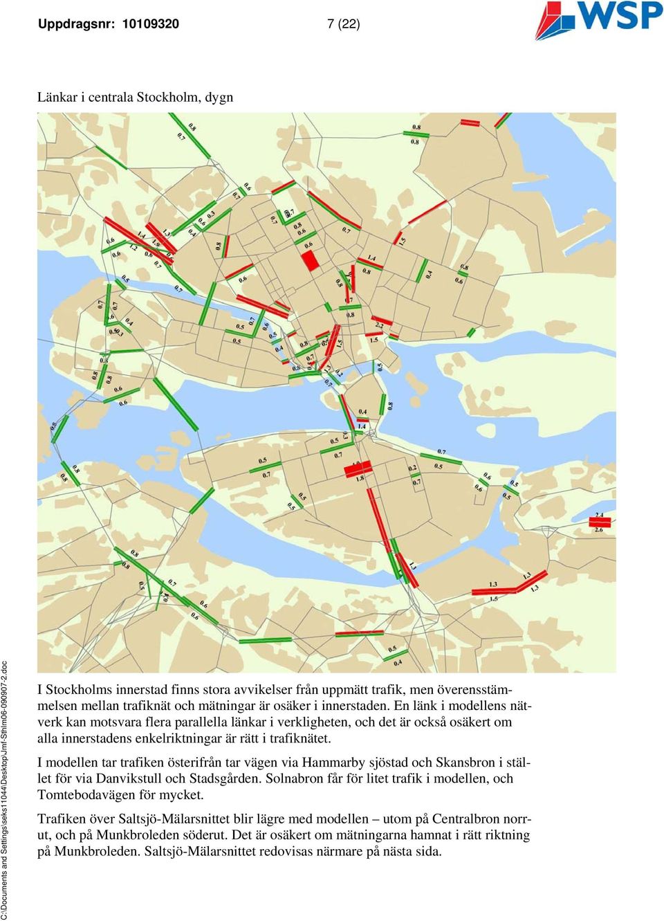 I modellen tar trafiken österifrån tar vägen via Hammarby sjöstad och Skansbron i stället för via Danvikstull och Stadsgården. Solnabron får för litet trafik i modellen, och Tomtebodavägen för mycket.