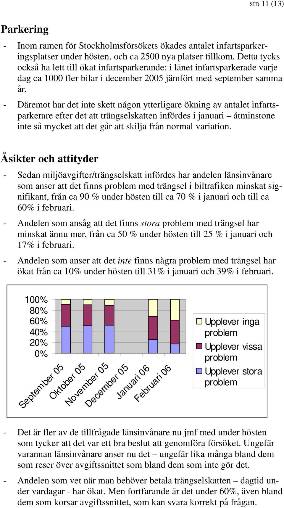 - Däremot har det inte skett någon ytterligare ökning av antalet infartsparkerare efter det att trängselskatten infördes i januari åtminstone inte så mycket att det går att skilja från normal