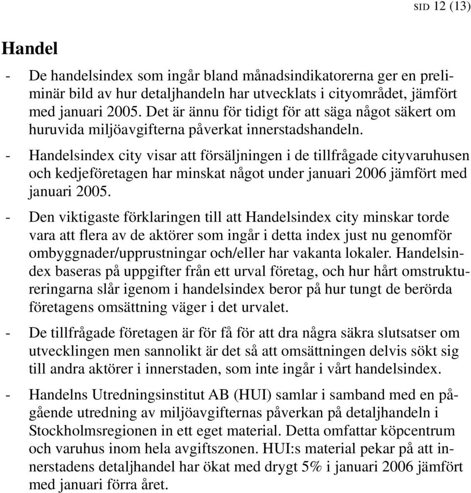 - Handelsindex city visar att försäljningen i de tillfrågade cityvaruhusen och kedjeföretagen har minskat något under januari 2006 jämfört med januari 2005.