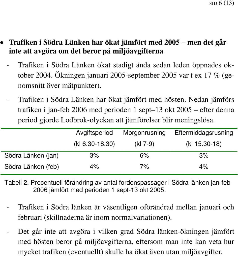 Nedan jämförs trafiken i jan-feb 2006 med perioden 1 sept 13 okt 2005 efter denna period gjorde Lodbrok-olyckan att jämförelser blir meningslösa. Avgiftsperiod (kl 6.30-18.