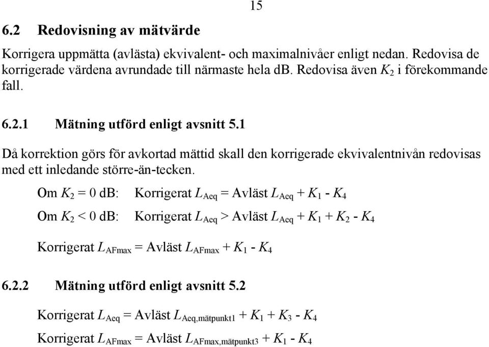 1 Då korrektion görs för avkortad mättid skall den korrigerade ekvivalentnivån redovisas med ett inledande större-än-tecken.