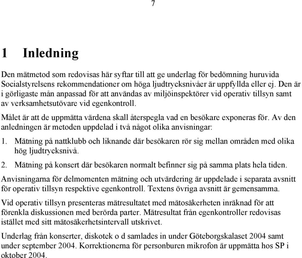 Målet är att de uppmätta värdena skall återspegla vad en besökare exponeras för. Av den anledningen är metoden uppdelad i två något olika anvisningar: 1.