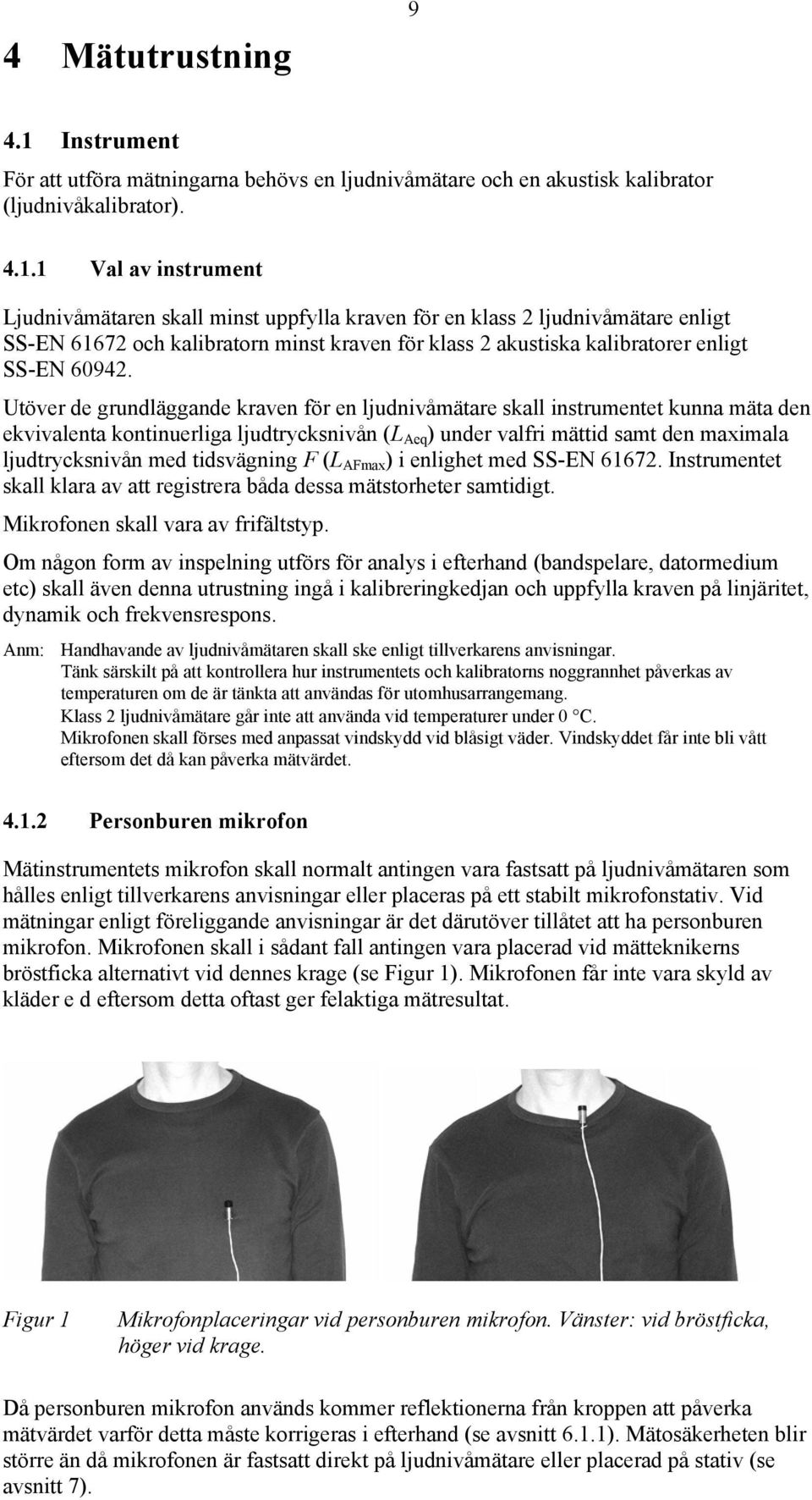 1 Val av instrument Ljudnivåmätaren skall minst uppfylla kraven för en klass 2 ljudnivåmätare enligt SS-EN 61672 och kalibratorn minst kraven för klass 2 akustiska kalibratorer enligt SS-EN 60942.