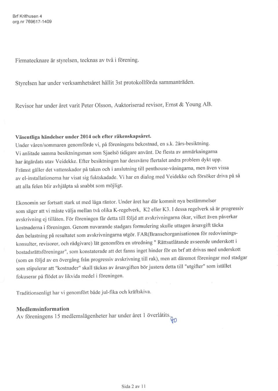 Under våren/sommaren genomförde vi, på föreningens bekostnad, en s.k. 2års-besiktning. Vi anlitade samma besiktningsman som Sjaelsö tidigare använt.