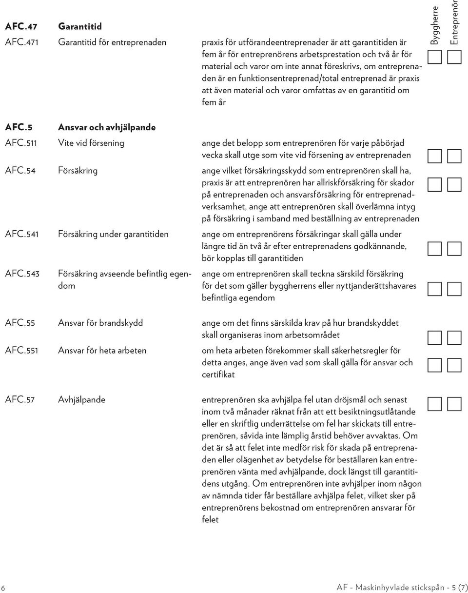 entreprenaden är en funktionsentreprenad/total entreprenad är praxis att även material och varor omfattas av en garantitid om fem år AFC.5 Ansvar och avhjälpande AFC.