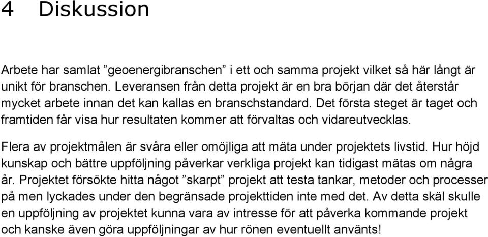 Det första steget är taget och framtiden får visa hur resultaten kommer att förvaltas och vidareutvecklas. Flera av projektmålen är svåra eller omöjliga att mäta under projektets livstid.