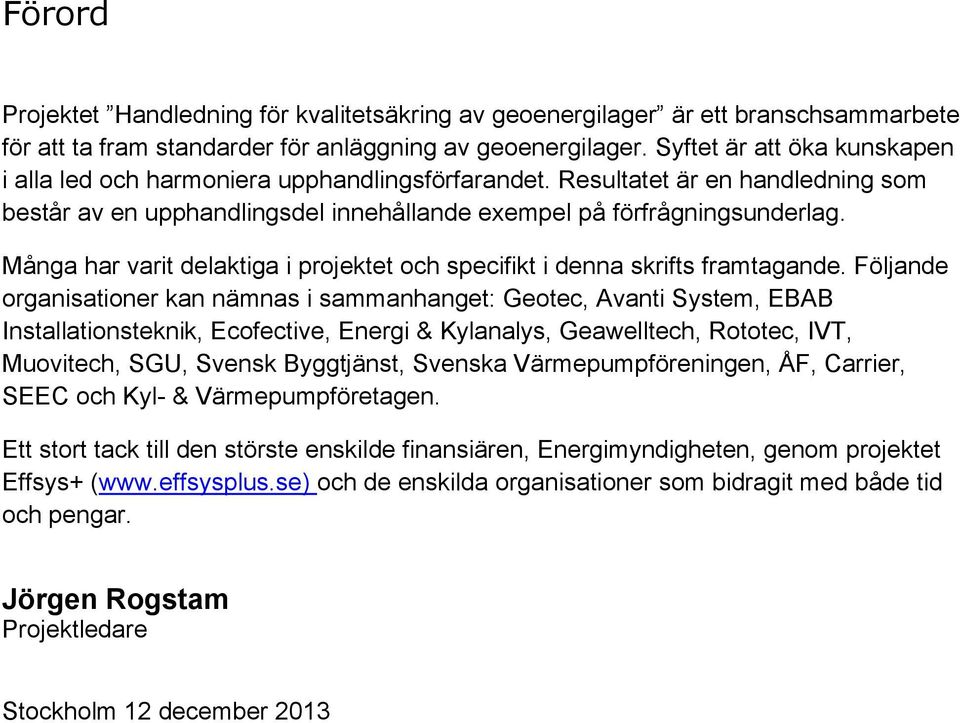 Många har varit delaktiga i projektet och specifikt i denna skrifts framtagande.