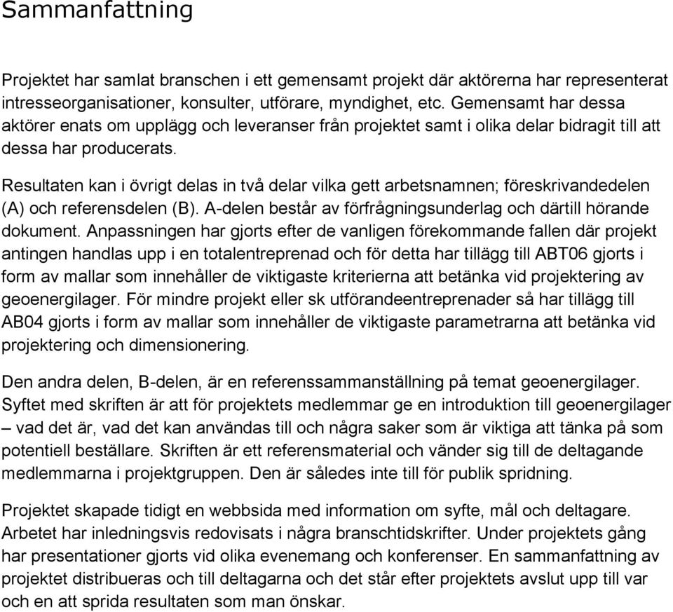 Resultaten kan i övrigt delas in två delar vilka gett arbetsnamnen; föreskrivandedelen (A) och referensdelen (B). A-delen består av förfrågningsunderlag och därtill hörande dokument.