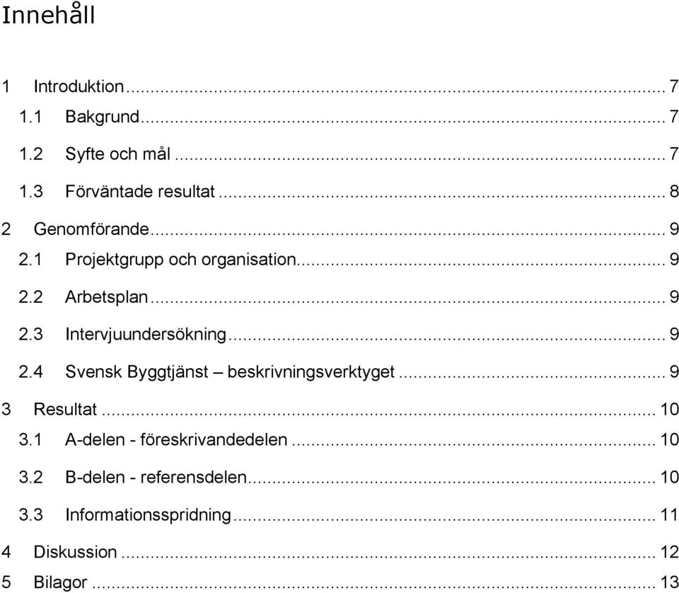 .. 9 2.4 Svensk Byggtjänst beskrivningsverktyget... 9 3 Resultat... 10 3.1 A-delen - föreskrivandedelen.