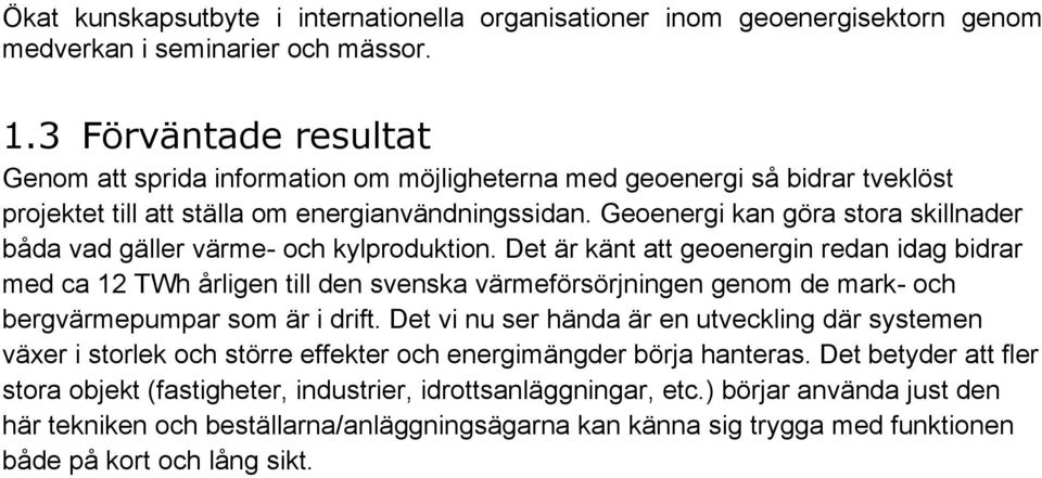 Geoenergi kan göra stora skillnader båda vad gäller värme- och kylproduktion.