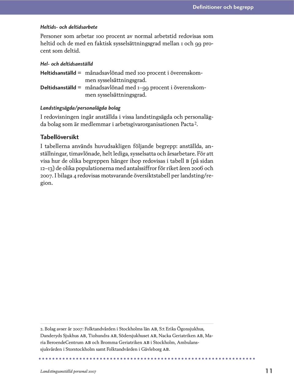 Deltidsanställd = månadsavlönad med 1 99 procent i överenskommen sysselsättningsgrad.