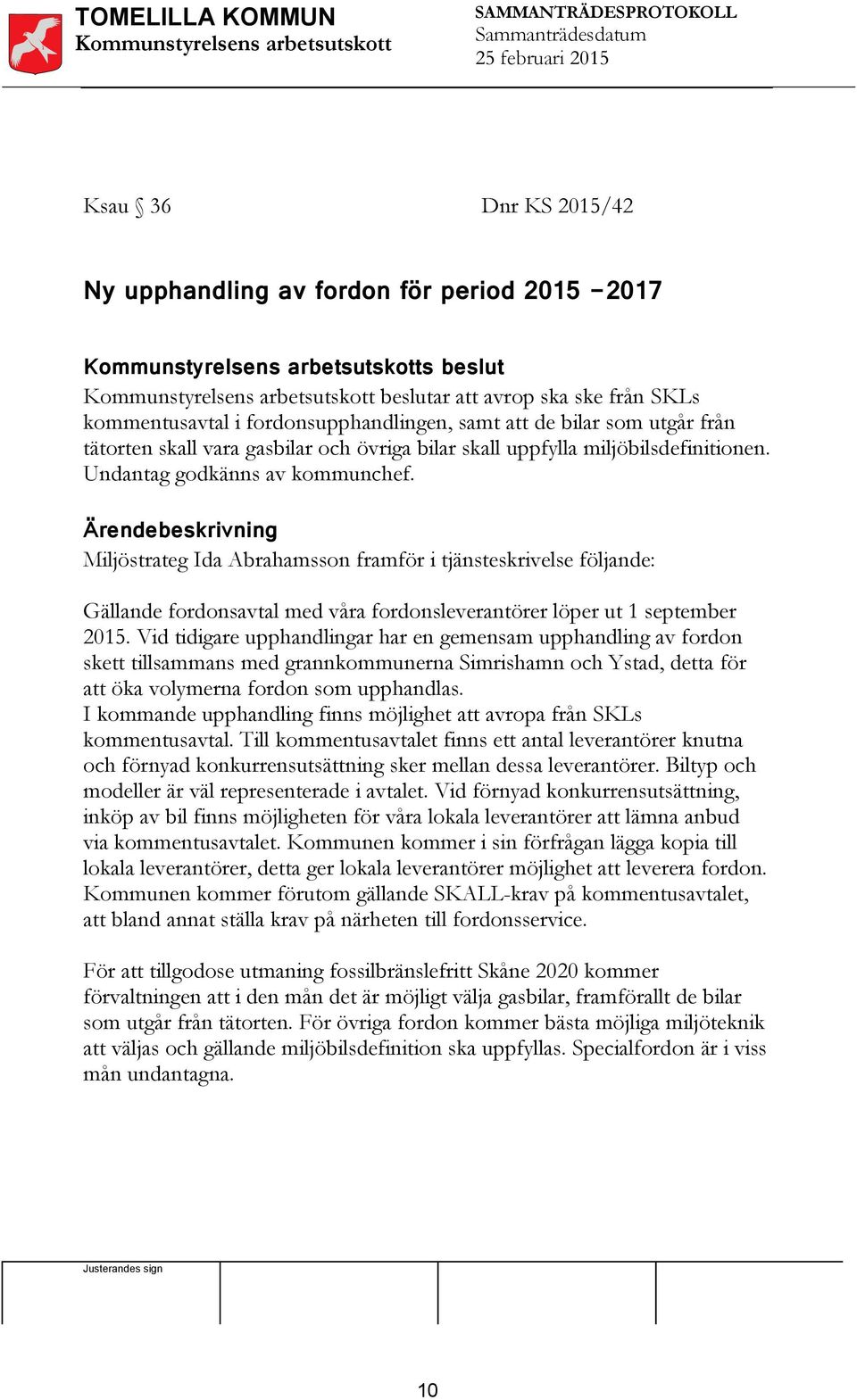 Miljöstrateg Ida Abrahamsson framför i tjänsteskrivelse följande: Gällande fordonsavtal med våra fordonsleverantörer löper ut 1 september 2015.